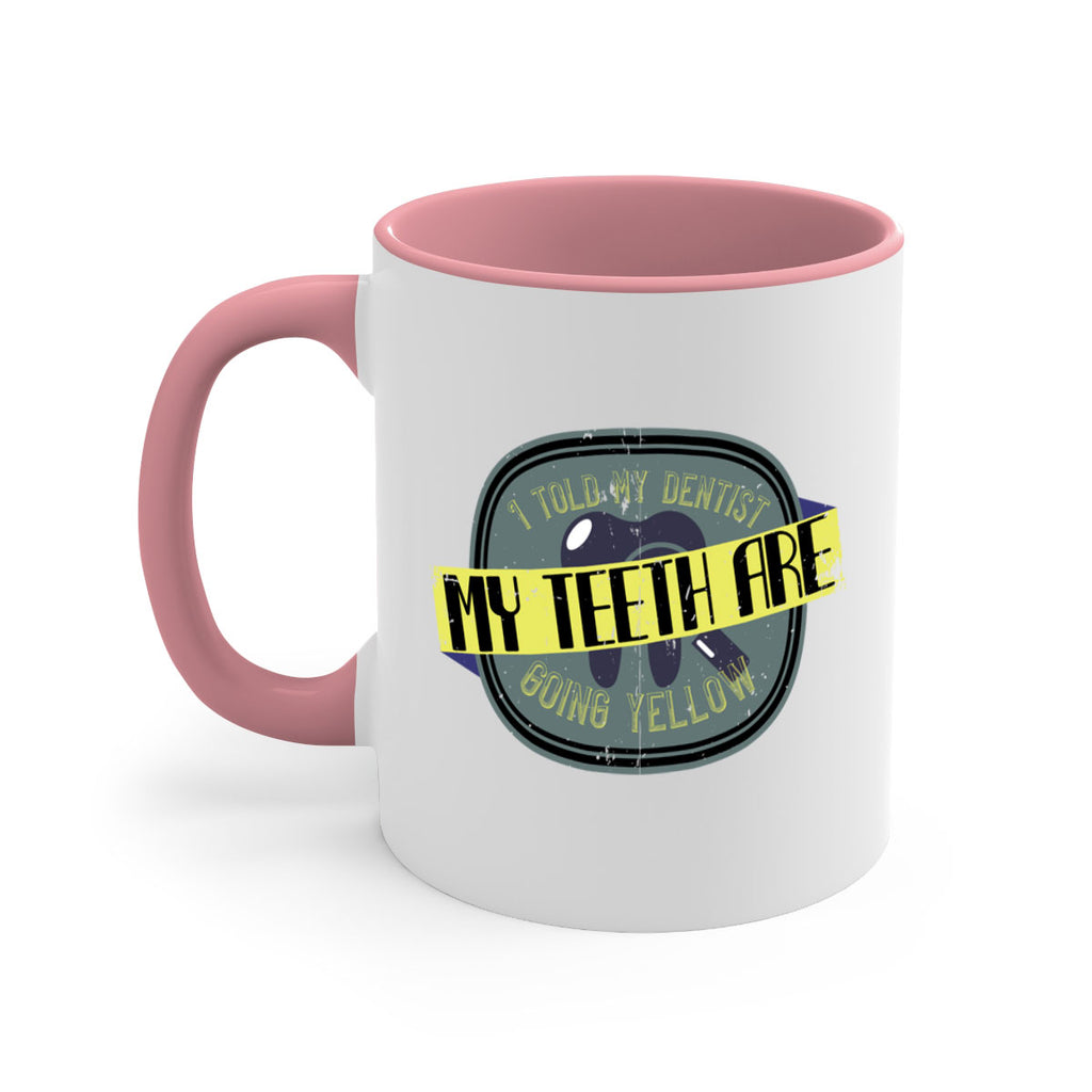 I told my dentist my teeth are going yellow Style 35#- dentist-Mug / Coffee Cup