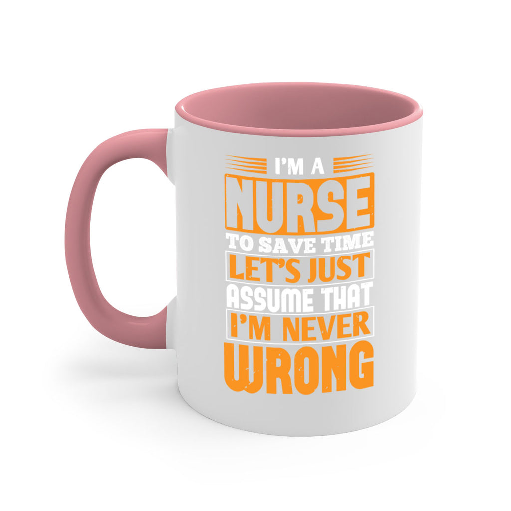 I’m a nurse to save time let’s just assume that i’m never wrong Style 298#- nurse-Mug / Coffee Cup
