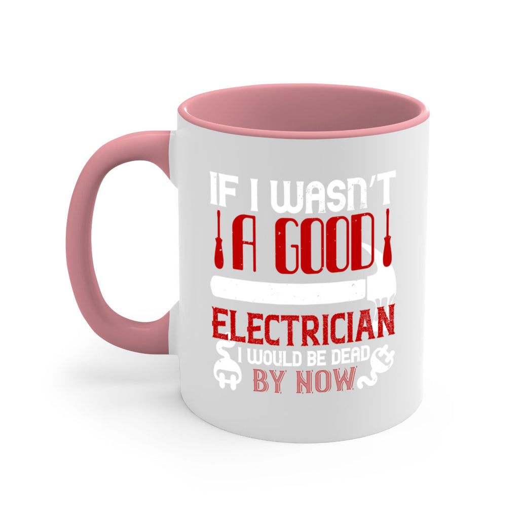 If i wasnt a good electrician i would be dead by now Style 32#- electrician-Mug / Coffee Cup