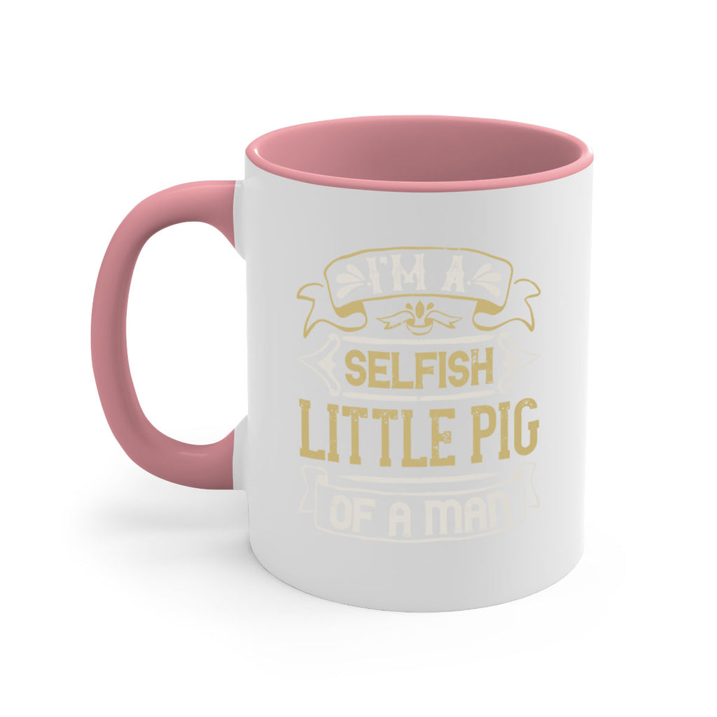 Im a selfish little pig of a mann Style 60#- pig-Mug / Coffee Cup