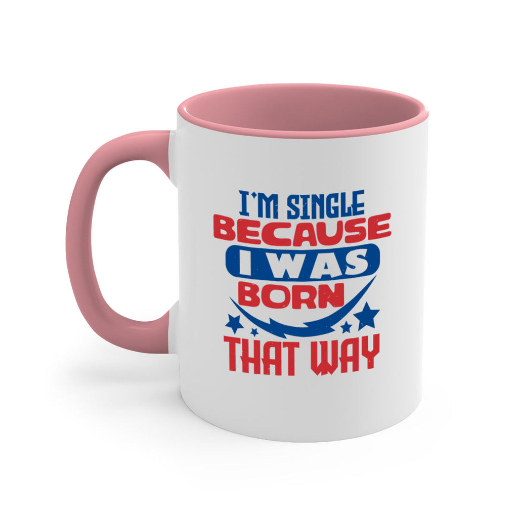 Im single because i was born that way Style 16#- 4th Of July-Mug / Coffee Cup