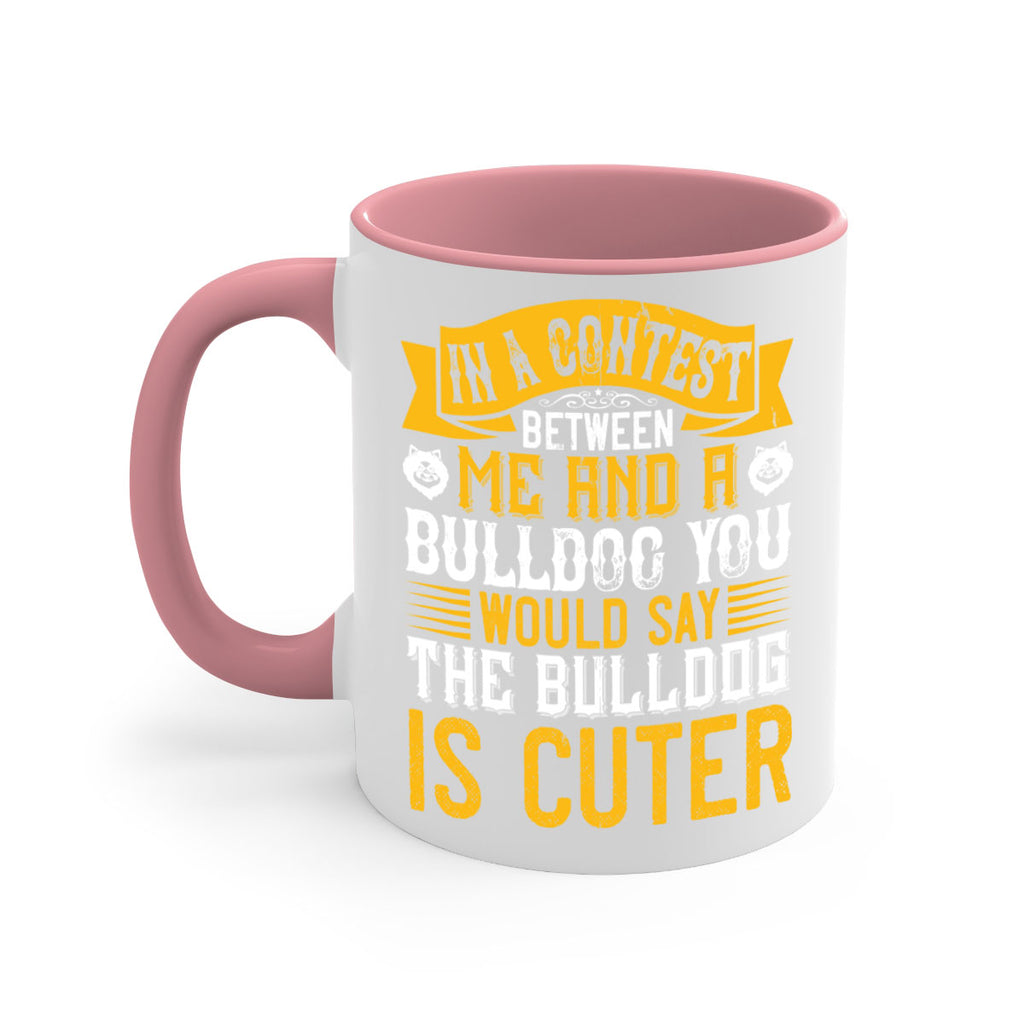 In a contest between me and a bulldog you would say the bulldog is cuter Style 37#- Dog-Mug / Coffee Cup