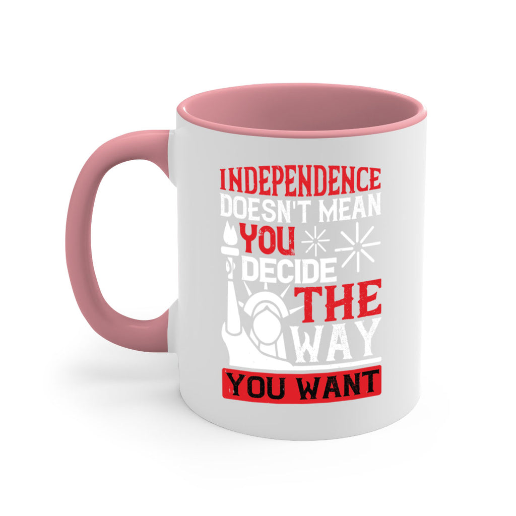 Independence doesnt mean you decide the way you want Style 120#- 4th Of July-Mug / Coffee Cup