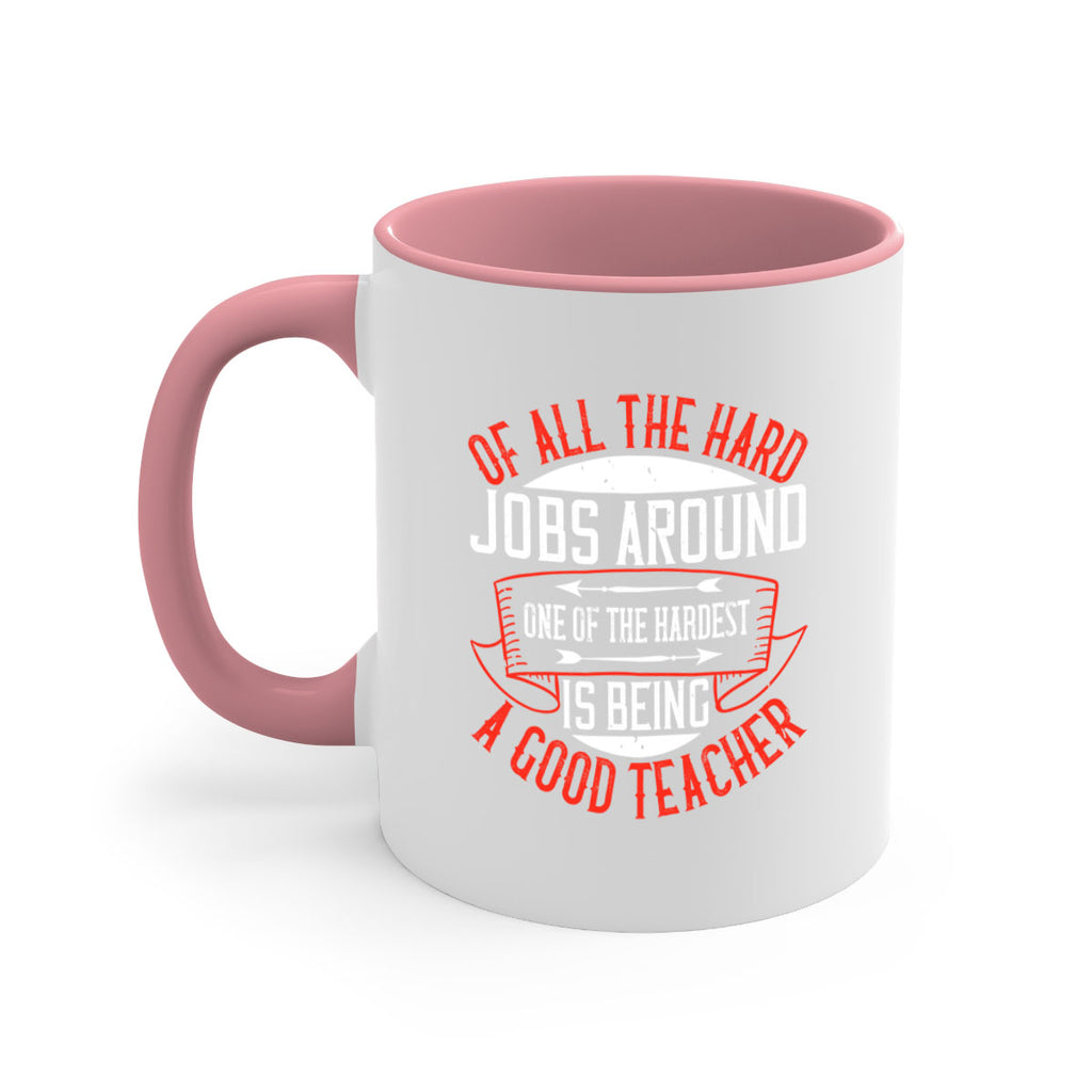 Of all the hard jobs around one of the hardest is being a good teacher Style 90#- teacher-Mug / Coffee Cup