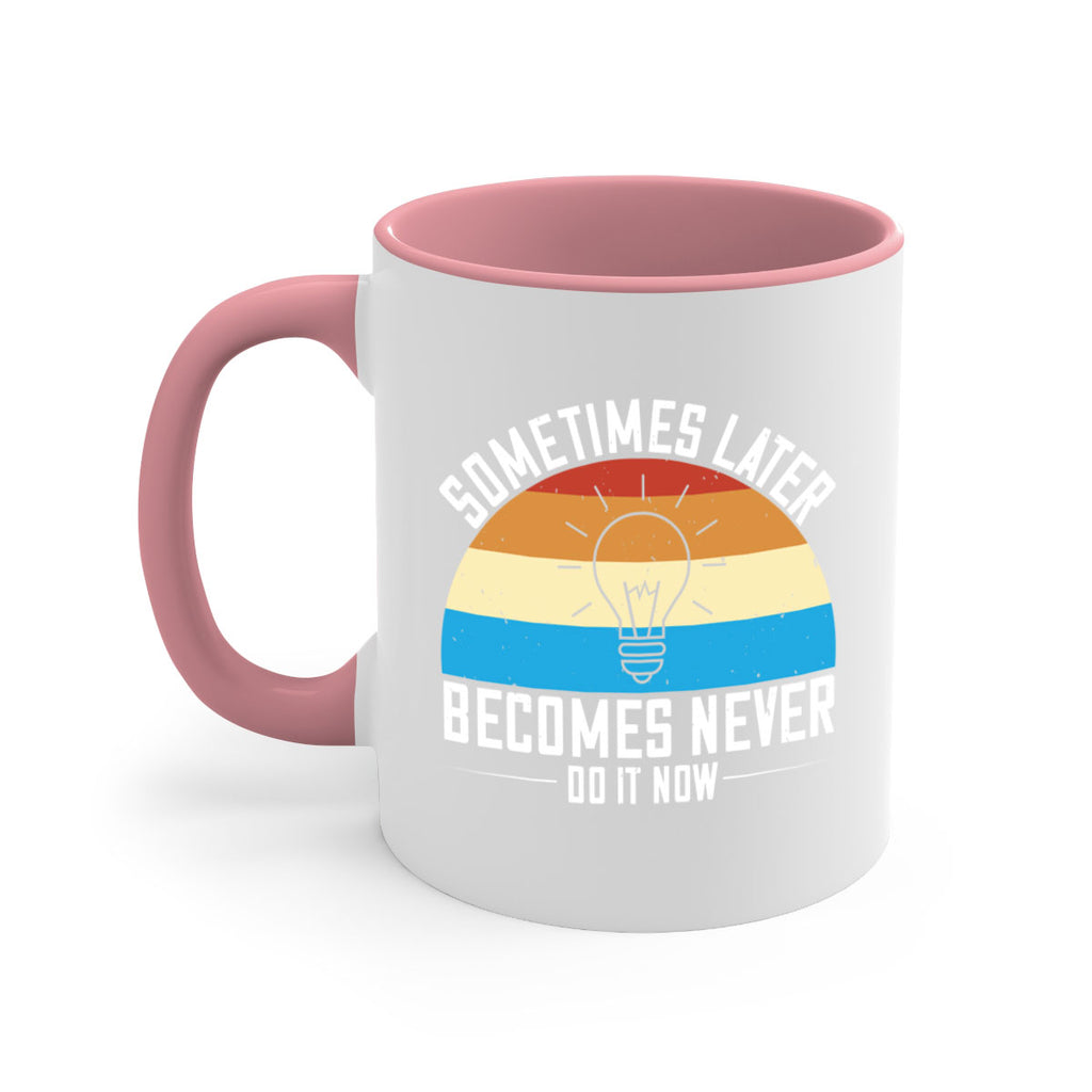 Sometimes later becomes never Do it now Style 24#- motivation-Mug / Coffee Cup