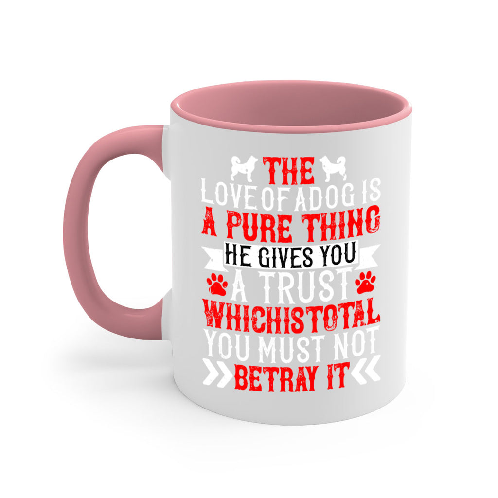The love of a dog is a pure thing He gives you a trust Style 150#- Dog-Mug / Coffee Cup