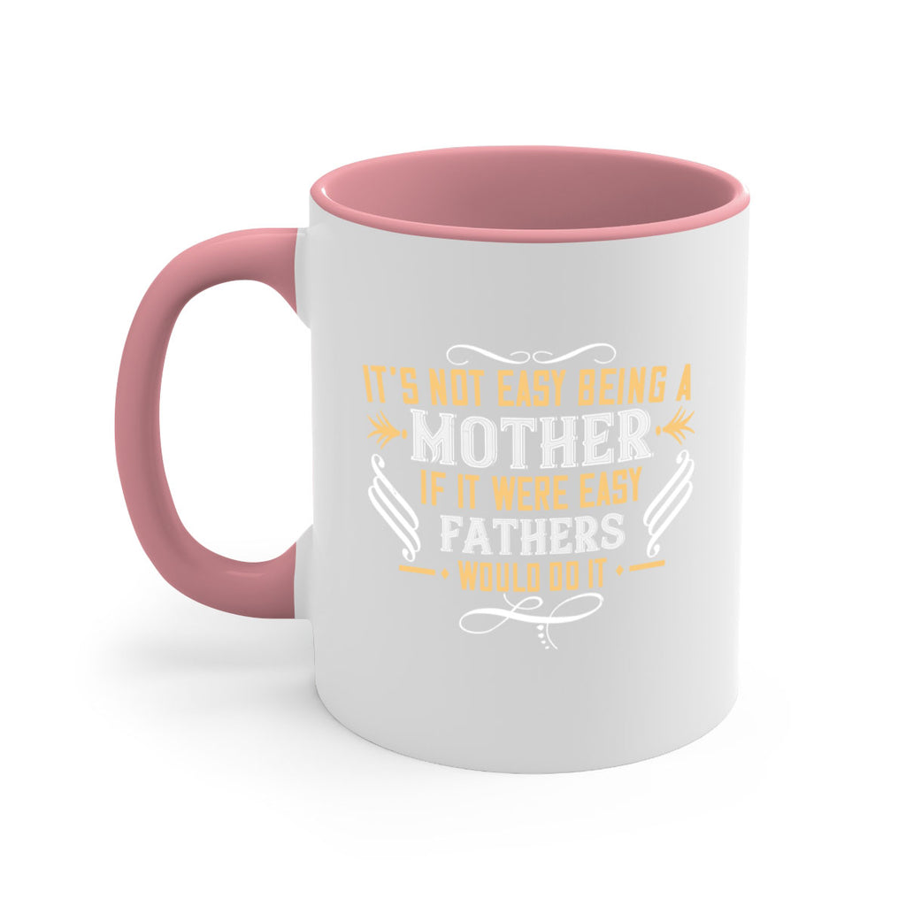 it’s not easy being a mother if it were easy fathers would do it 142#- mom-Mug / Coffee Cup