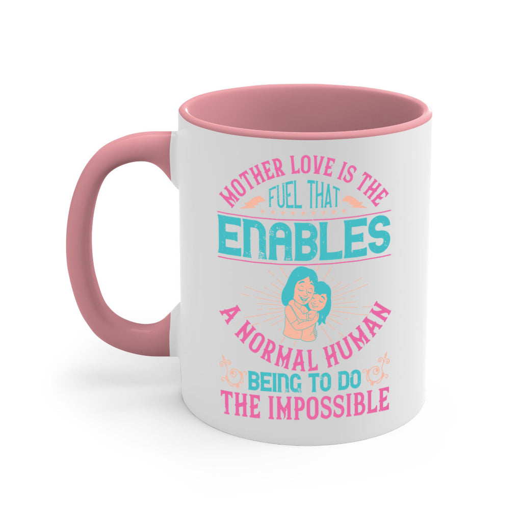 mother love is the fuel that enables a normal human being to do the impossible 103#- mom-Mug / Coffee Cup