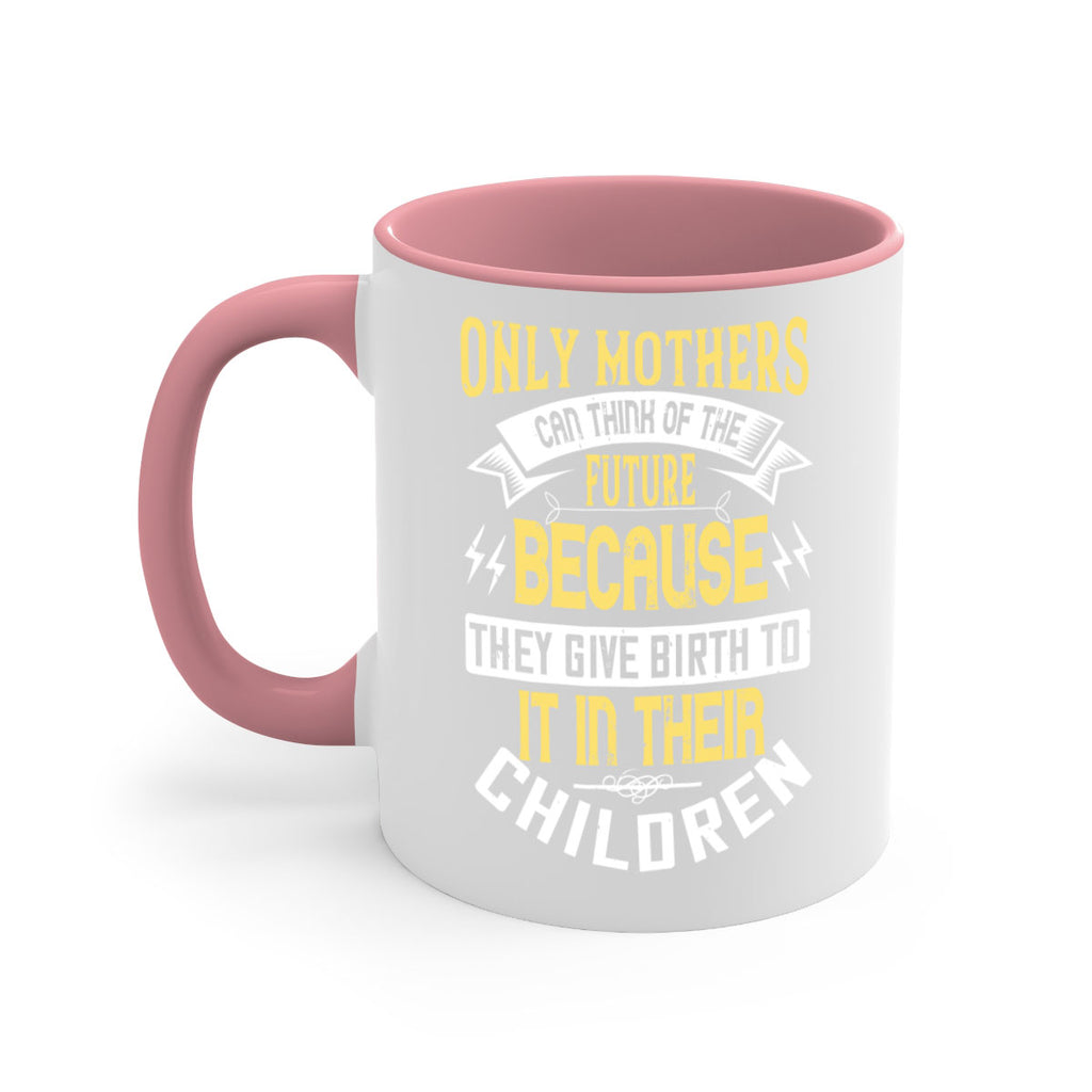 only mothers can think of the future because they give birth to it in their children 76#- mom-Mug / Coffee Cup