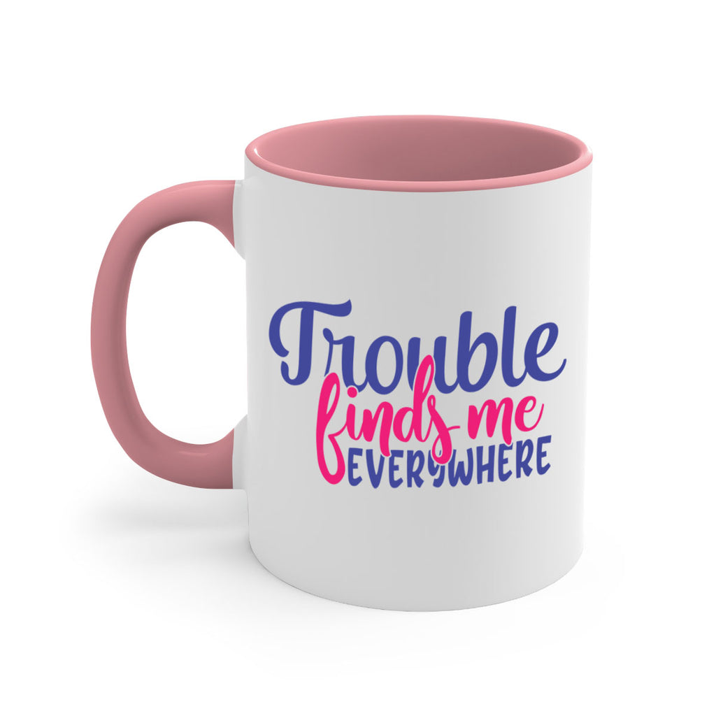 trouble finds me everywhere 363#- mom-Mug / Coffee Cup