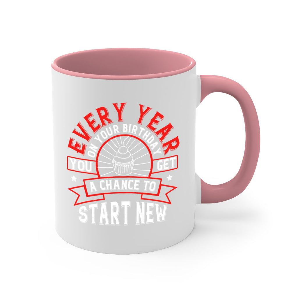 Every year on your birthday you get a chance to start new Style 86#- birthday-Mug / Coffee Cup