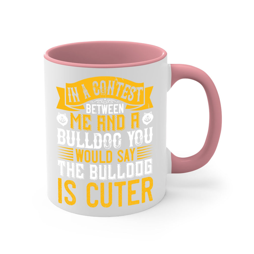 In a contest between me and a bulldog you would say the bulldog is cuter Style 37#- Dog-Mug / Coffee Cup