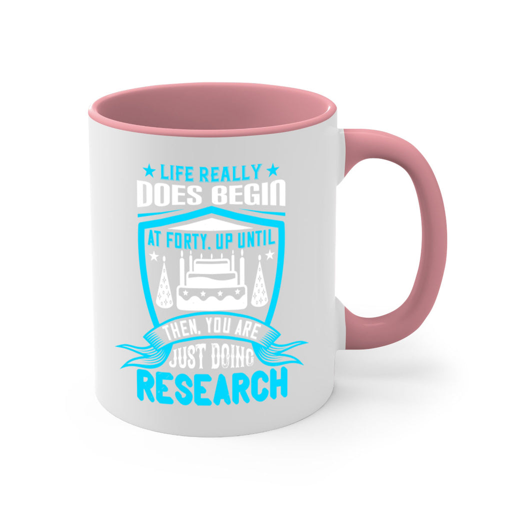 Life really does begin at forty Up until then you are just doing research Style 63#- birthday-Mug / Coffee Cup