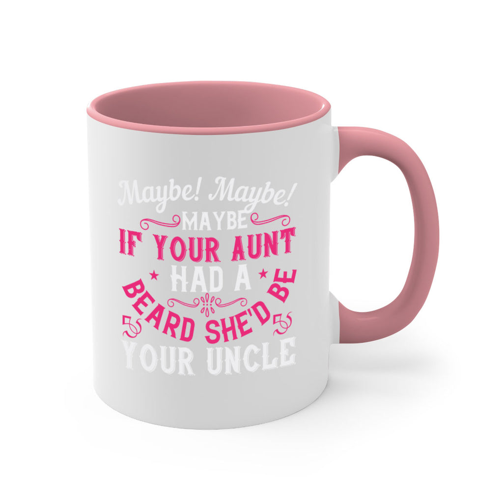 Maybe Maybe Maybe if your aunt had a beard shed be your uncle Style 39#- aunt-Mug / Coffee Cup