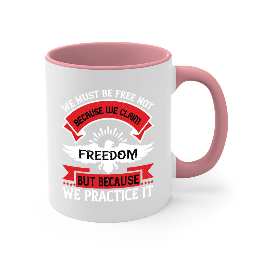 We must be free not because we claim freedom but because we practice it Style 198#- 4th Of July-Mug / Coffee Cup