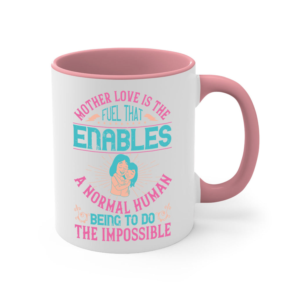 mother love is the fuel that enables a normal human being to do the impossible 103#- mom-Mug / Coffee Cup