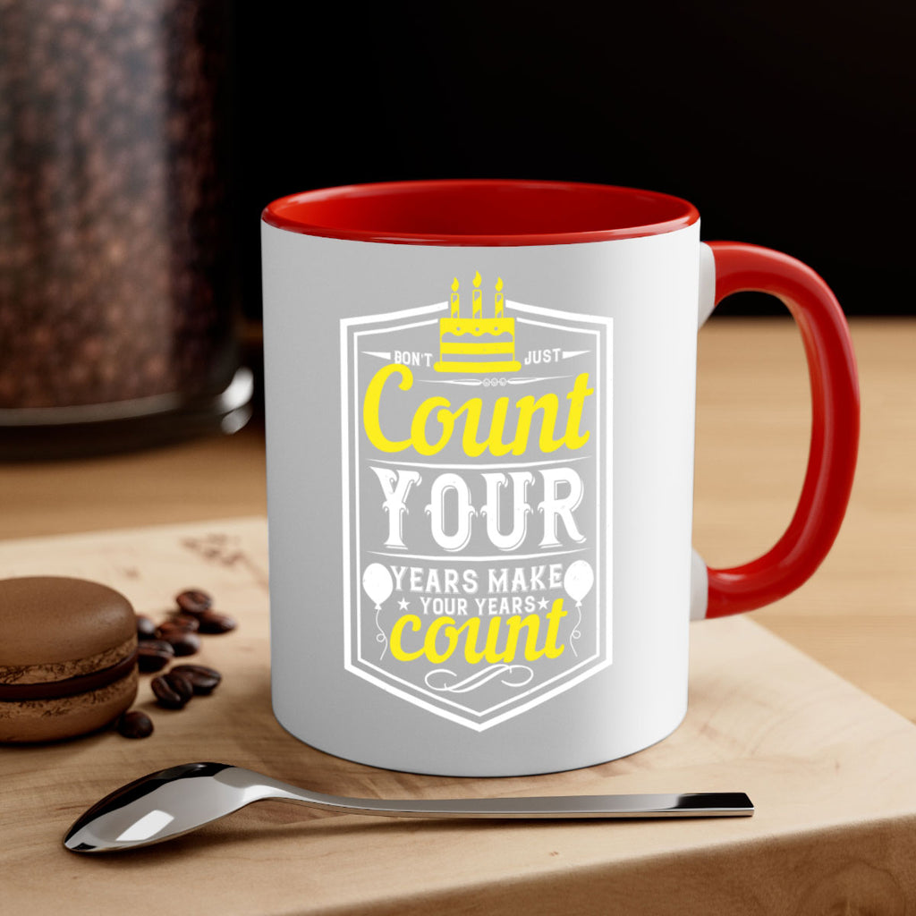 Dont just count your years make your years count Style 90#- birthday-Mug / Coffee Cup