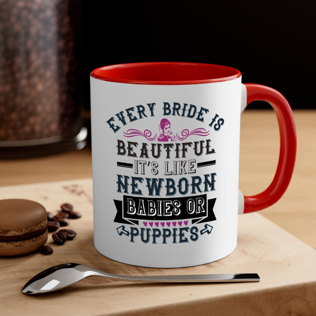 Every bride is beautiful It’s like newborn babies or puppies 72#- bride-Mug / Coffee Cup