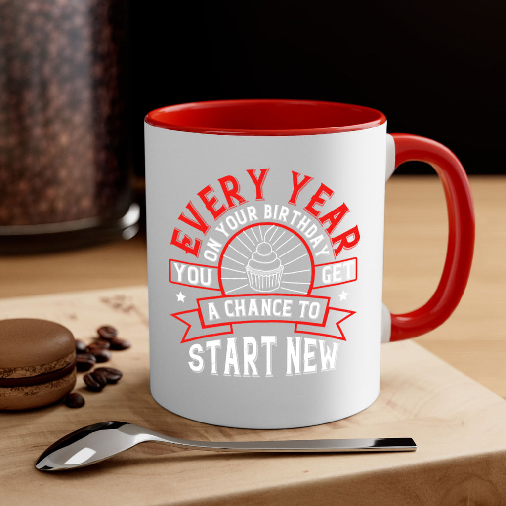 Every year on your birthday you get a chance to start new Style 86#- birthday-Mug / Coffee Cup