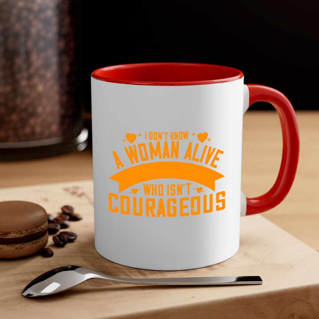 I dont know a woman alive who isnt courageous Style 59#- World Health-Mug / Coffee Cup