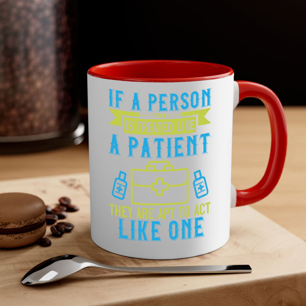 If a person is treated like a patient they are apt to act like one Style 40#- medical-Mug / Coffee Cup