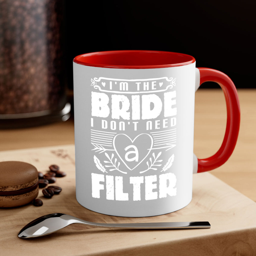Im the bride I dont need a filter 52#- bride-Mug / Coffee Cup