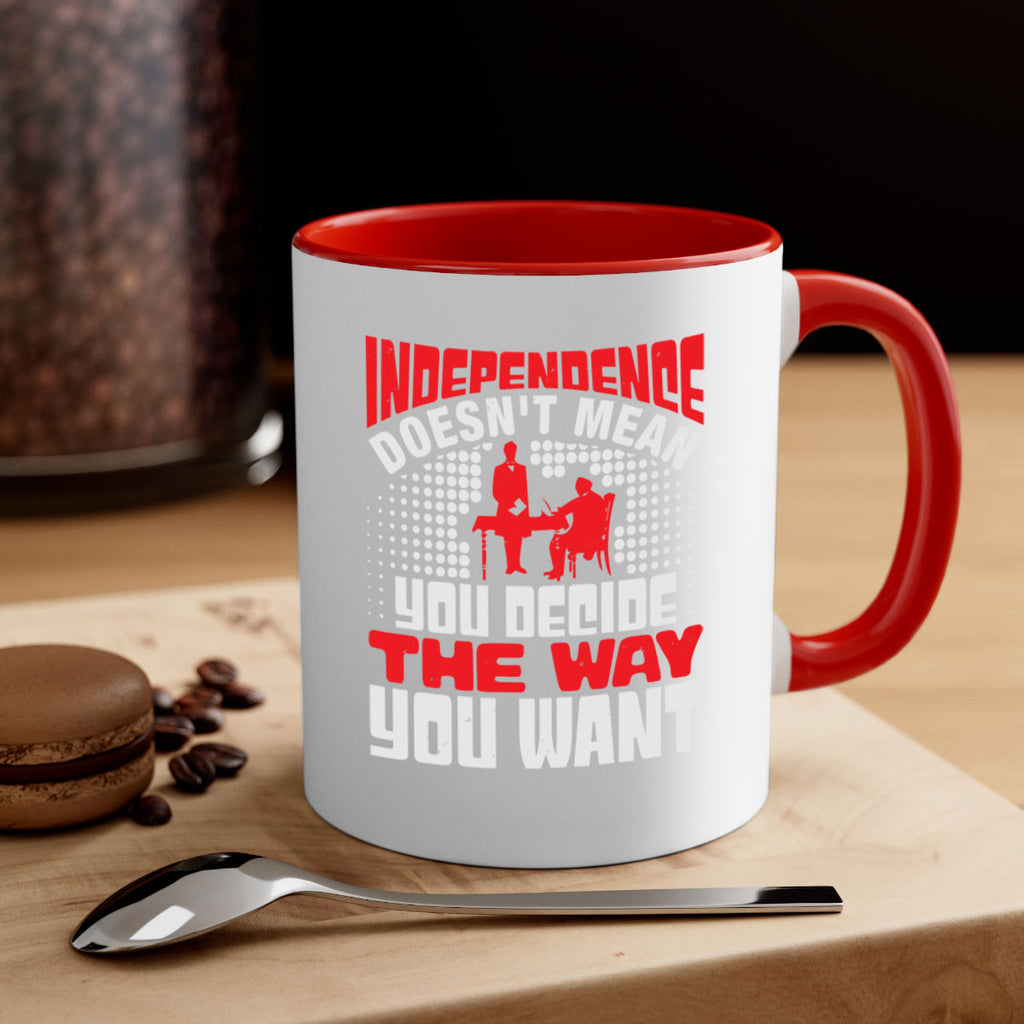 Independence doesnt mean you decide the way you want Style 21#- 4th Of July-Mug / Coffee Cup