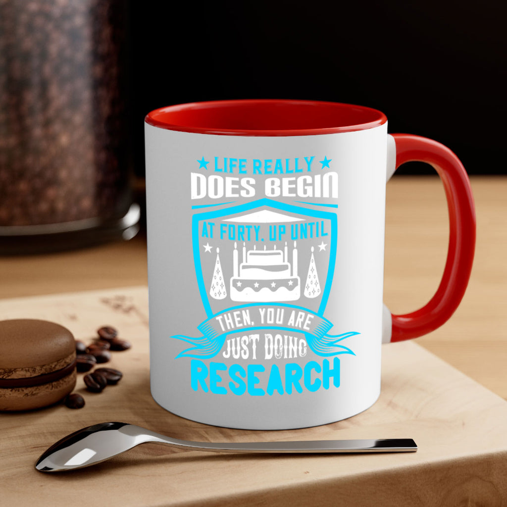 Life really does begin at forty Up until then you are just doing research Style 63#- birthday-Mug / Coffee Cup