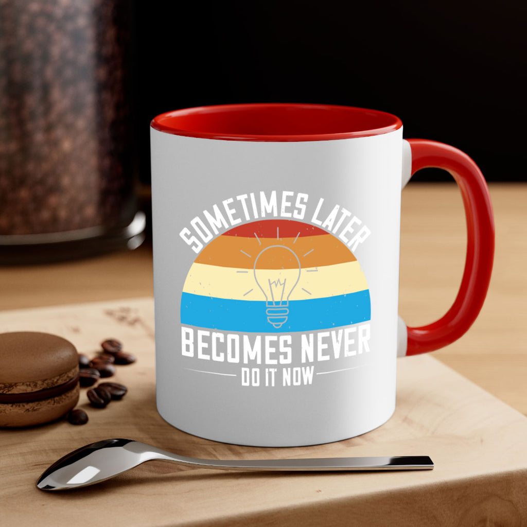 Sometimes later becomes never Do it now Style 24#- motivation-Mug / Coffee Cup