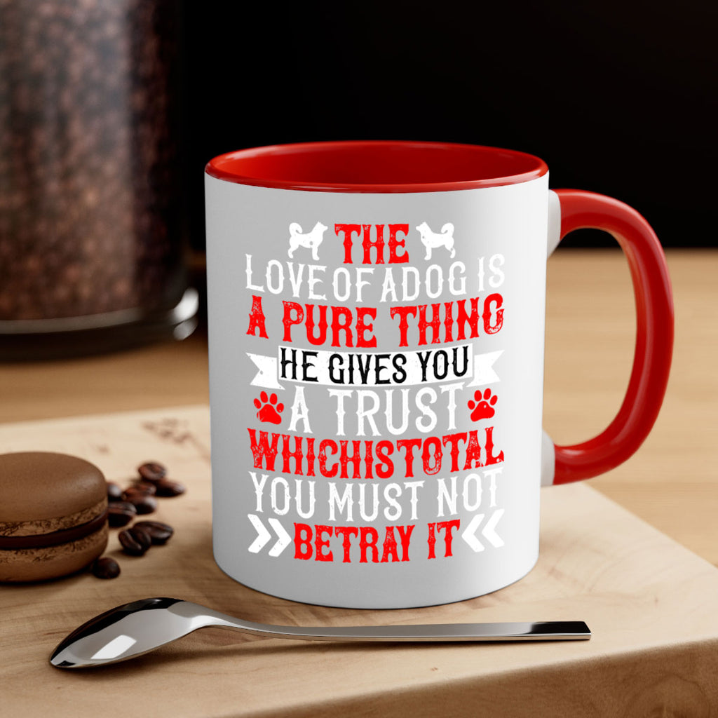 The love of a dog is a pure thing He gives you a trust Style 150#- Dog-Mug / Coffee Cup
