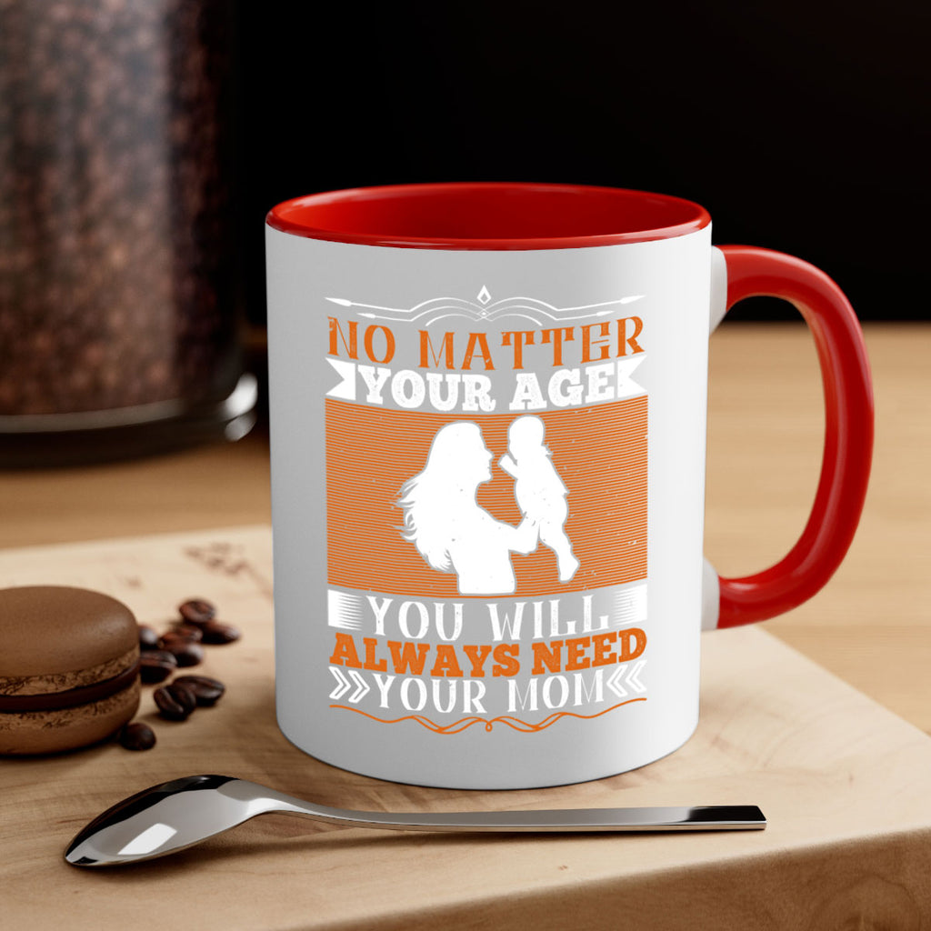 no matter your age you will always need your mom 33#- parents day-Mug / Coffee Cup
