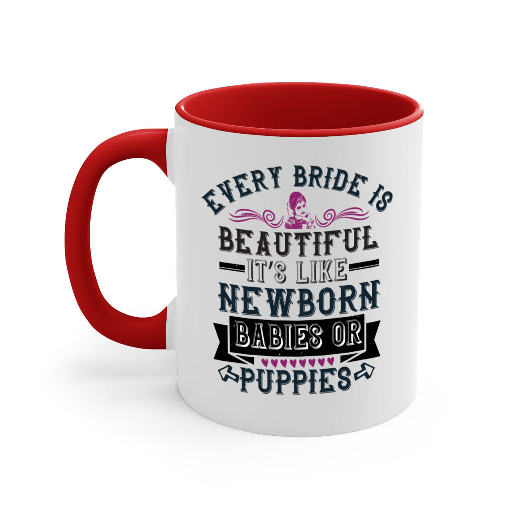 Every bride is beautiful It’s like newborn babies or puppies 72#- bride-Mug / Coffee Cup