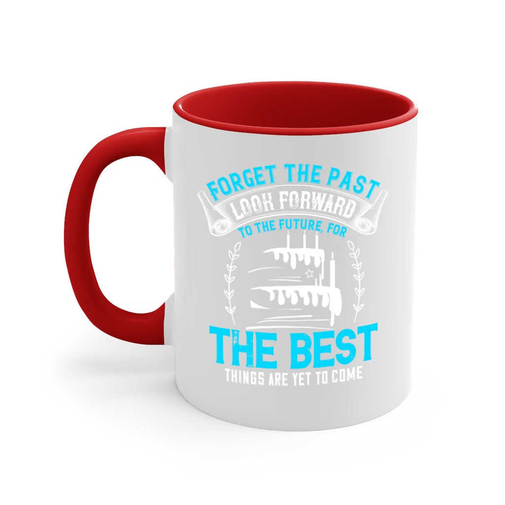 Forget the past look forward to the future for the best things are yet to come Style 82#- birthday-Mug / Coffee Cup