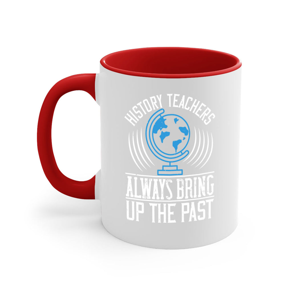History Teachers Always Bring Up The Past Style 105#- teacher-Mug / Coffee Cup