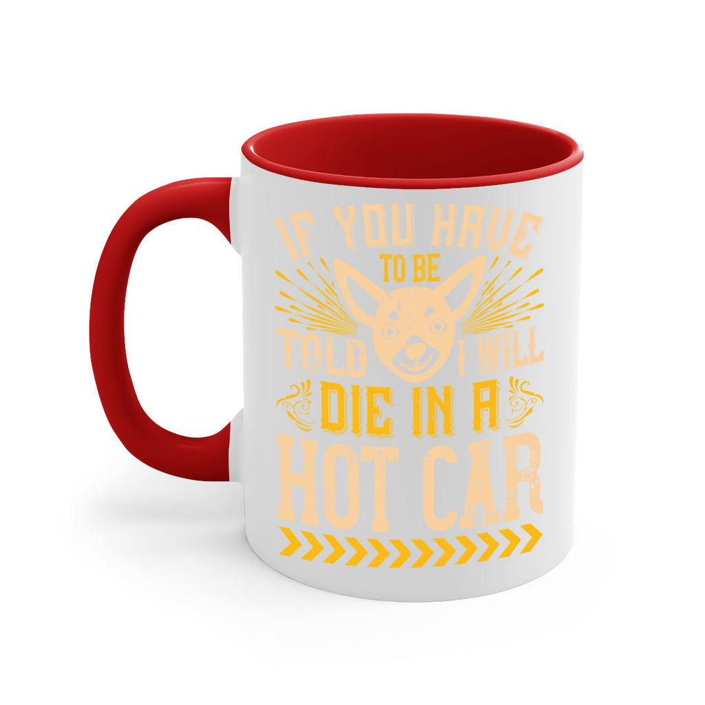 If You Have To Be Told I Will Die In A Hot Car Style 40#- Dog-Mug / Coffee Cup