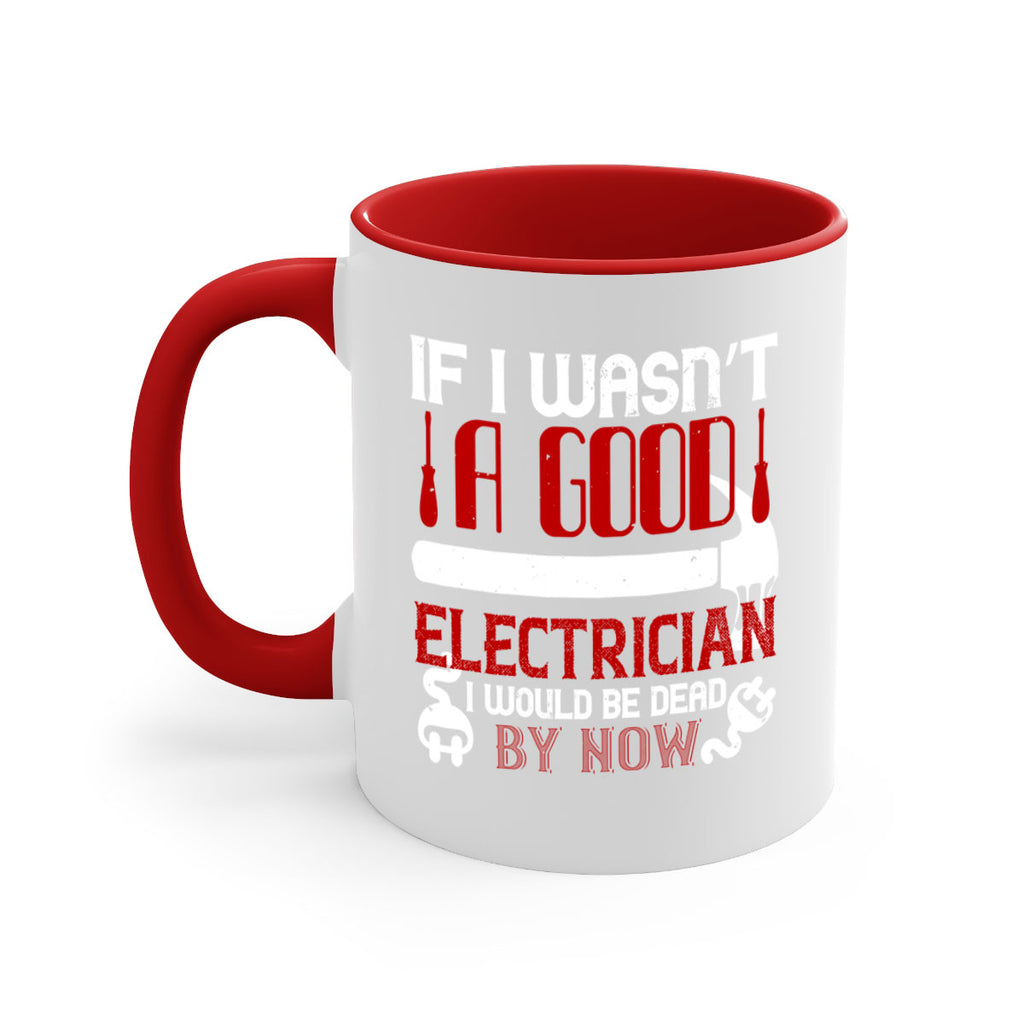 If i wasnt a good electrician i would be dead by now Style 32#- electrician-Mug / Coffee Cup