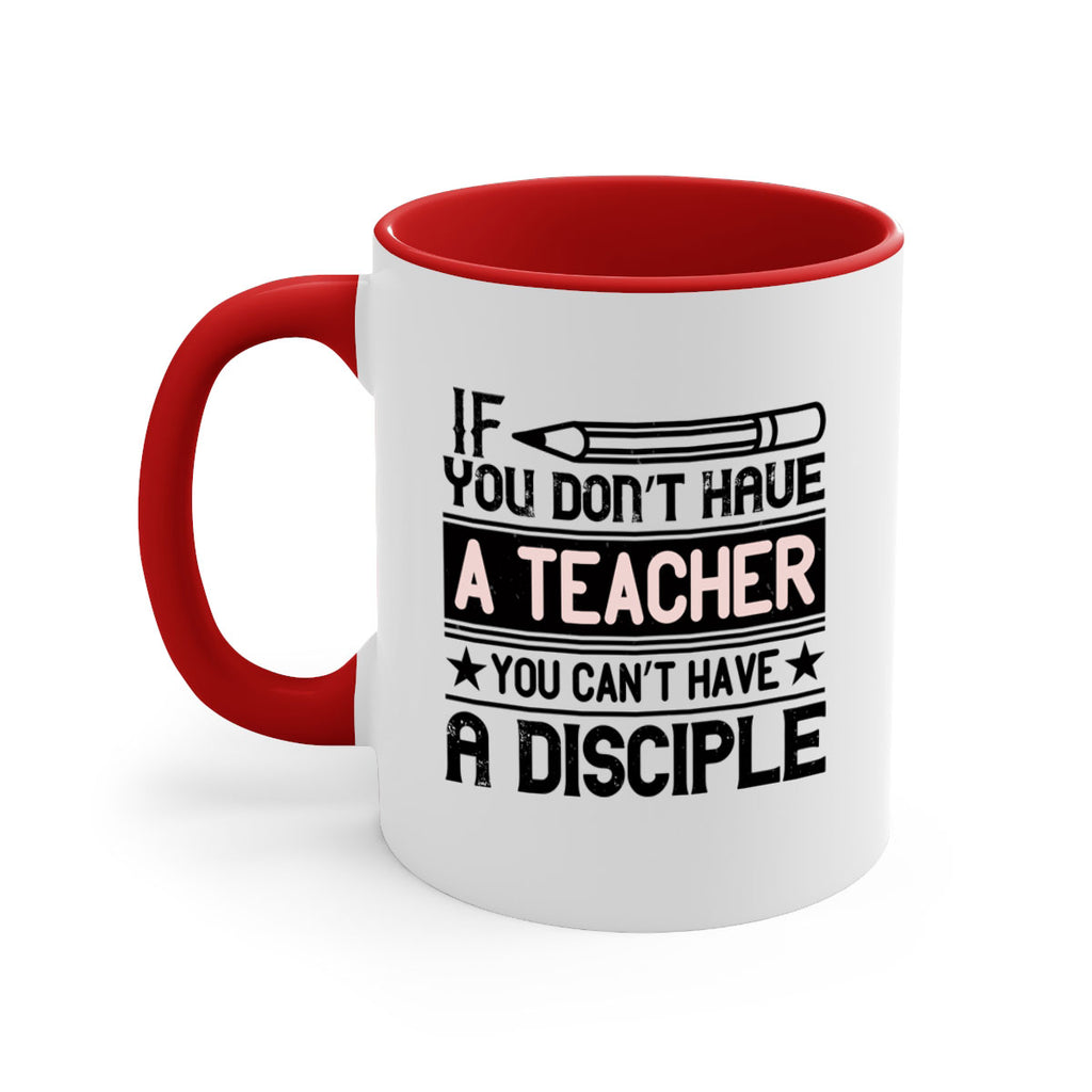 If you don’t have a teacher you can’t have a disciple Style 99#- teacher-Mug / Coffee Cup