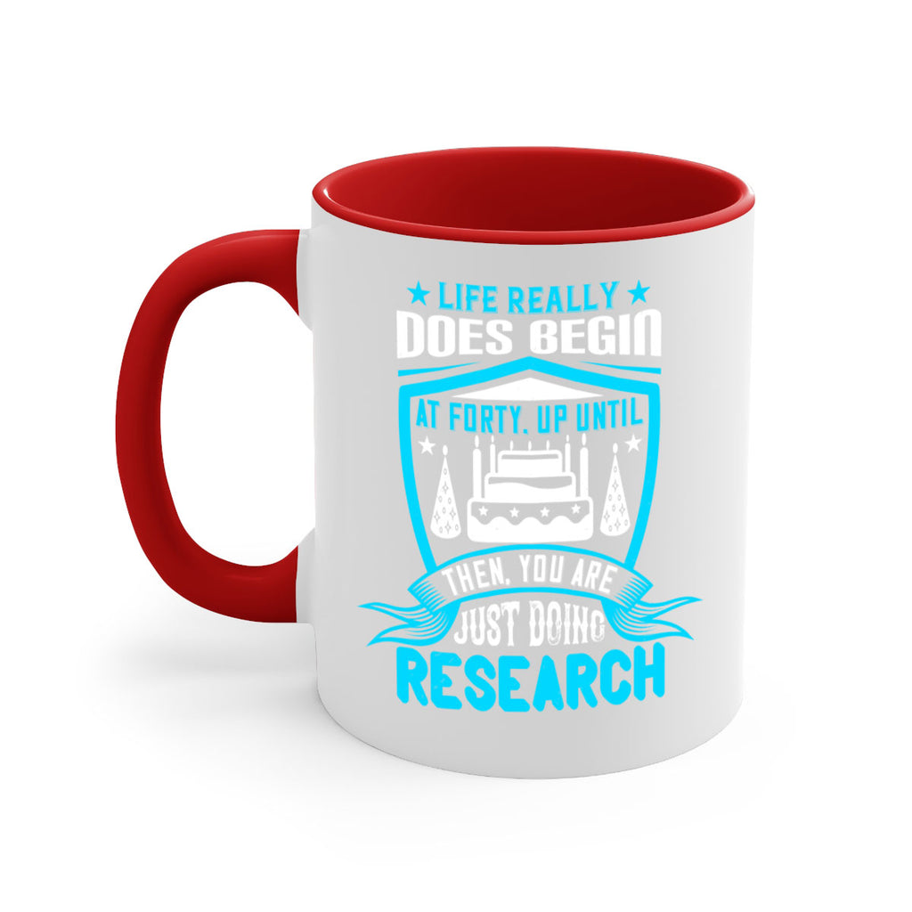 Life really does begin at forty Up until then you are just doing research Style 63#- birthday-Mug / Coffee Cup