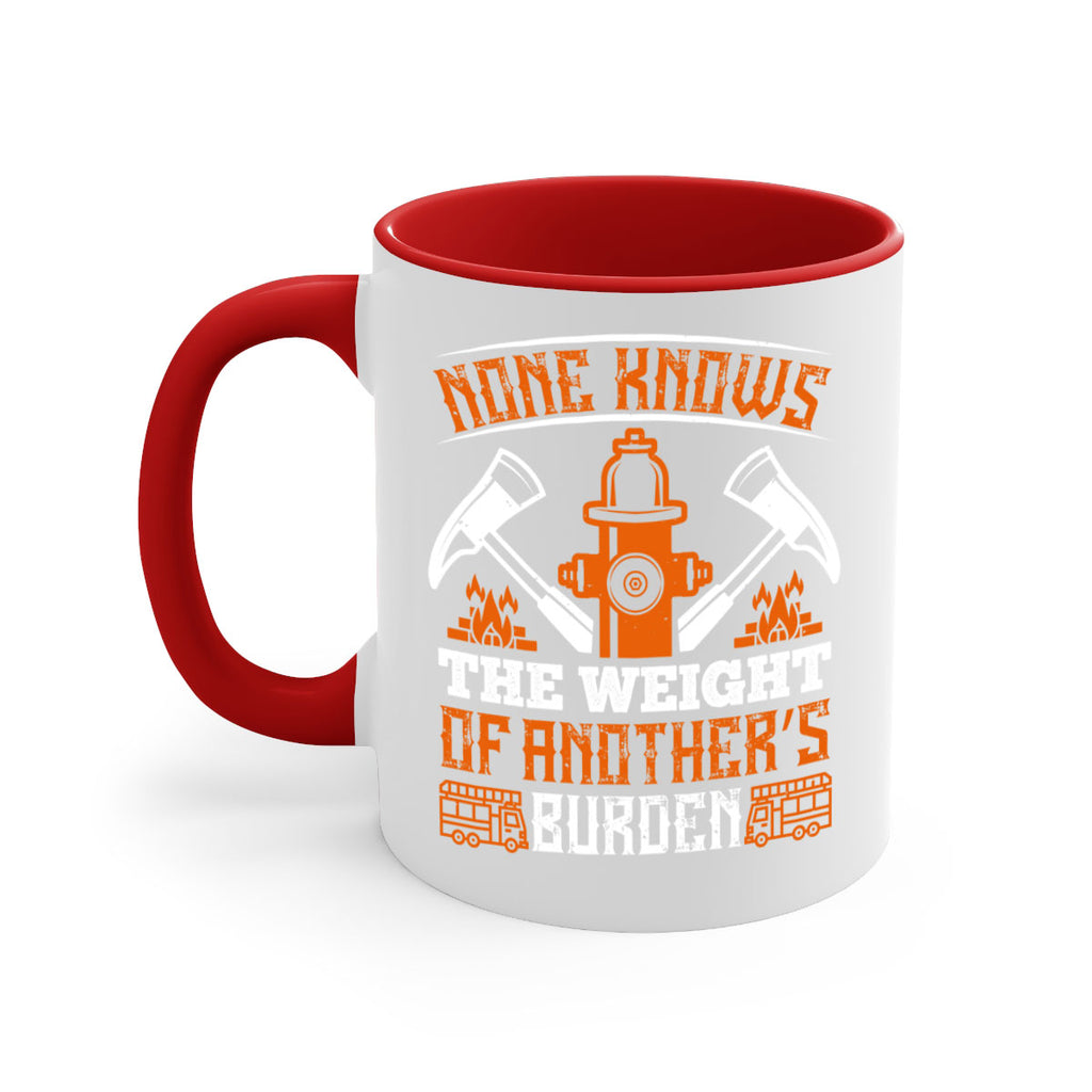 None knows the weight of another’s burden Style 46#- fire fighter-Mug / Coffee Cup