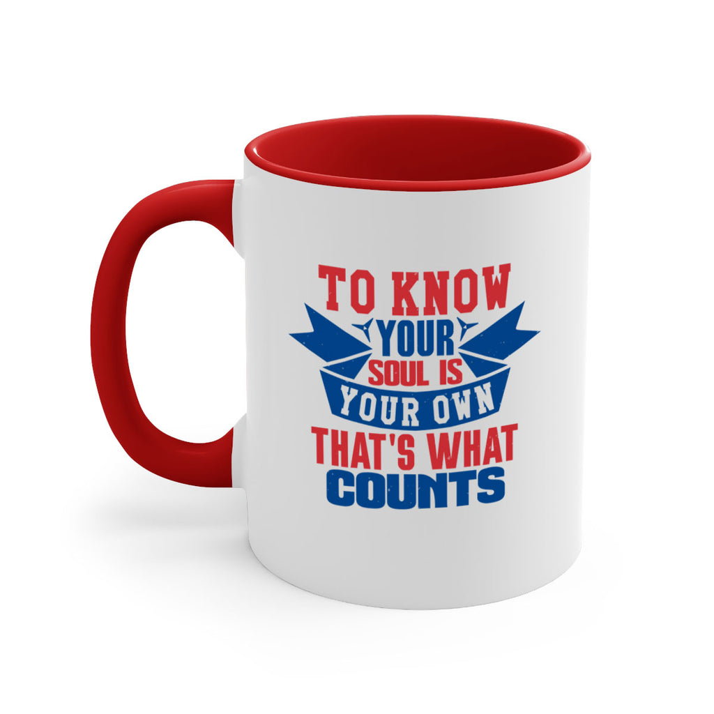 To know your soul is your own Style 49#- 4th Of July-Mug / Coffee Cup