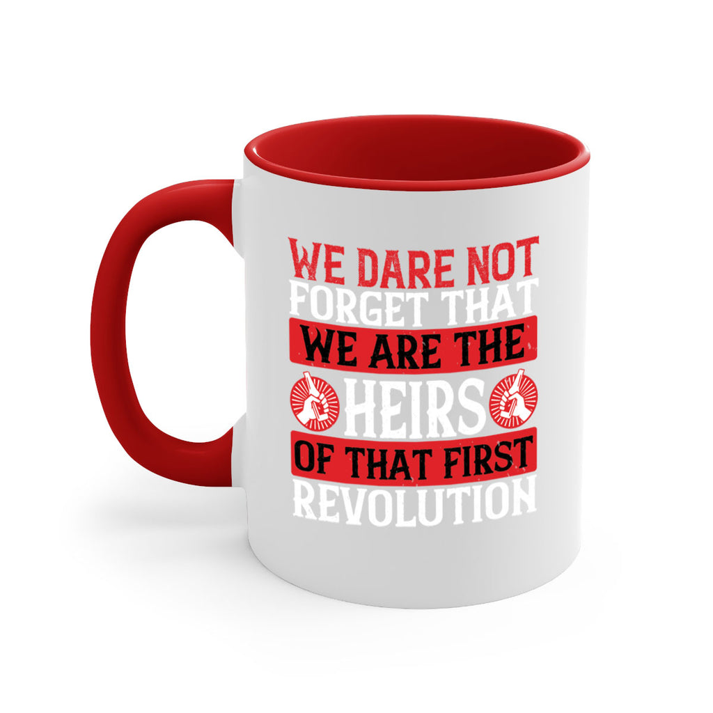 We dare not forget that we are the heirs of that first revolution Style 197#- 4th Of July-Mug / Coffee Cup
