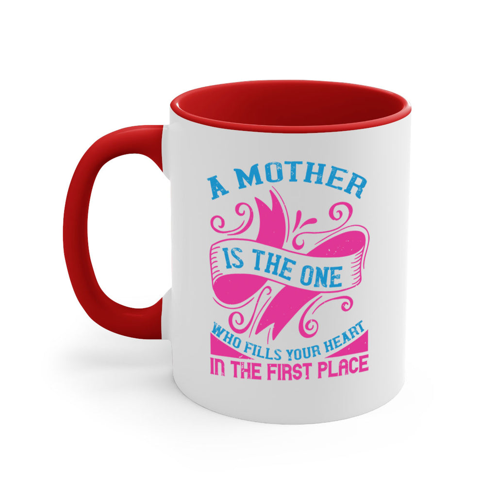 a mother is the one who fills your heart in the first place 241#- mom-Mug / Coffee Cup
