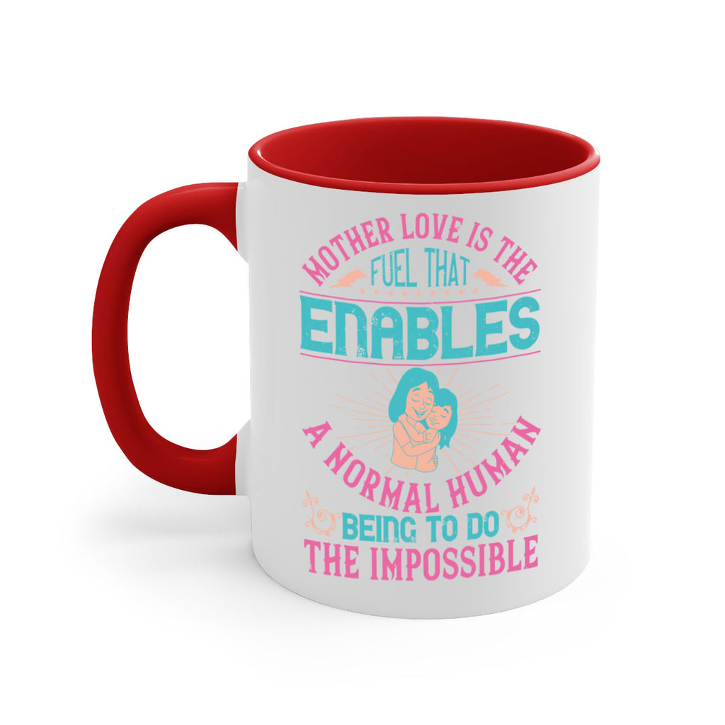 mother love is the fuel that enables a normal human being to do the impossible 103#- mom-Mug / Coffee Cup
