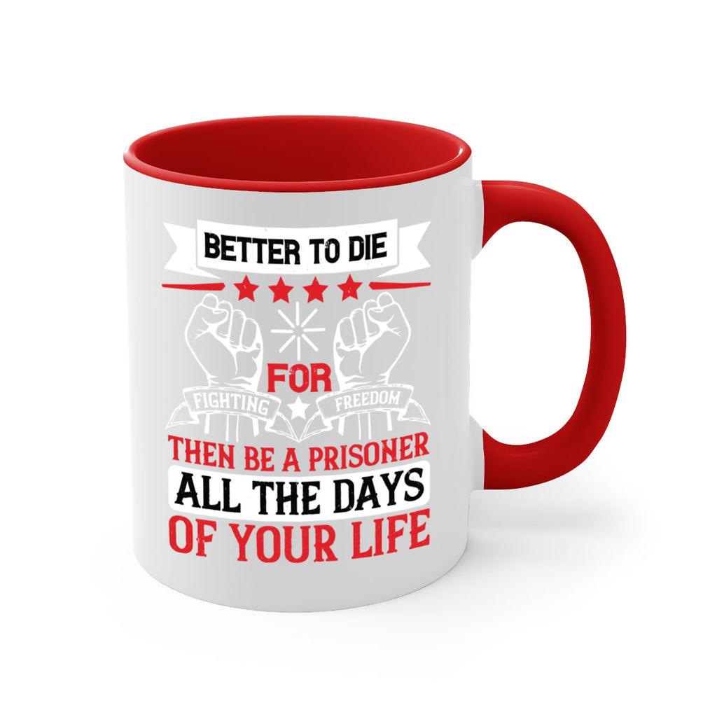 Better to die fighting for freedom then be a prisoner all the days of your life Style 87#- 4th Of July-Mug / Coffee Cup