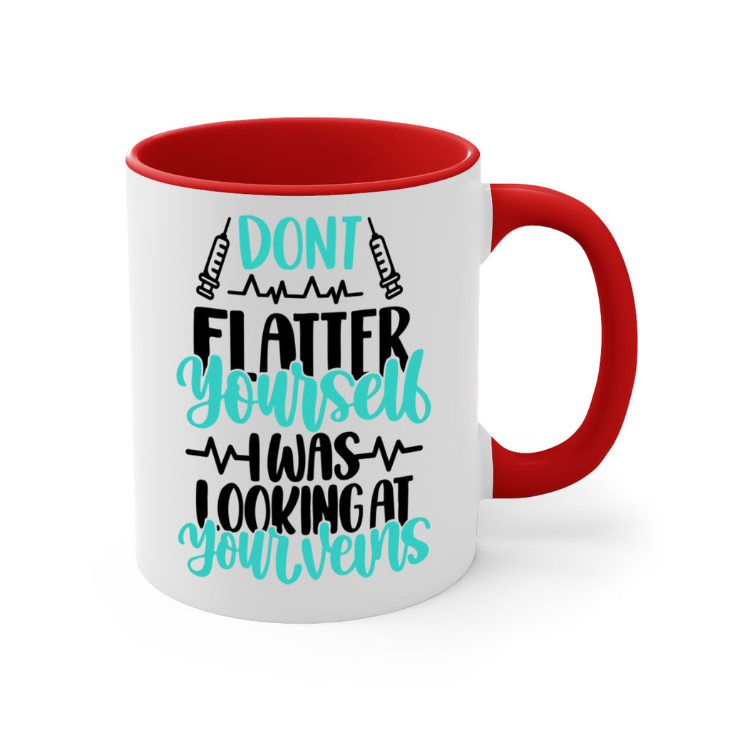 Dont Flatter Yourself I Was Looking At Your Veins Style Style 201#- nurse-Mug / Coffee Cup