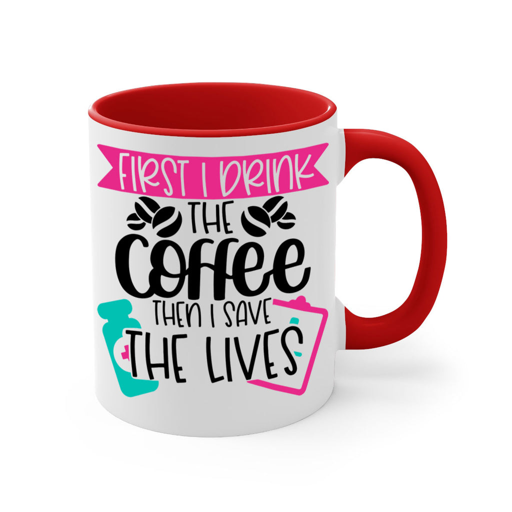 First I Drink The Coffee Then I Save The Lives Style Style 188#- nurse-Mug / Coffee Cup