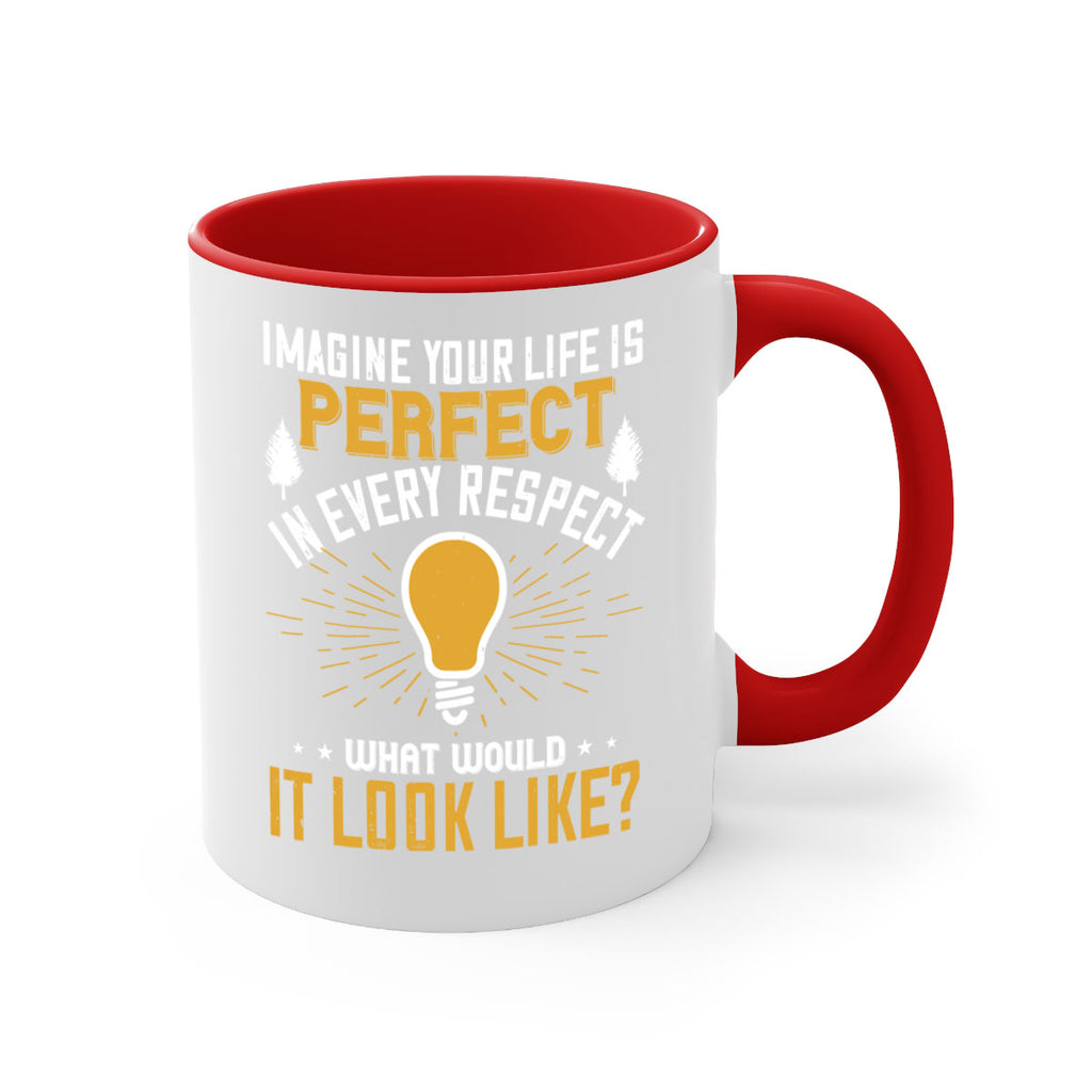 Imagine Your Life Is Perfect In Every Respect What Would It Look Like Style 34#- motivation-Mug / Coffee Cup