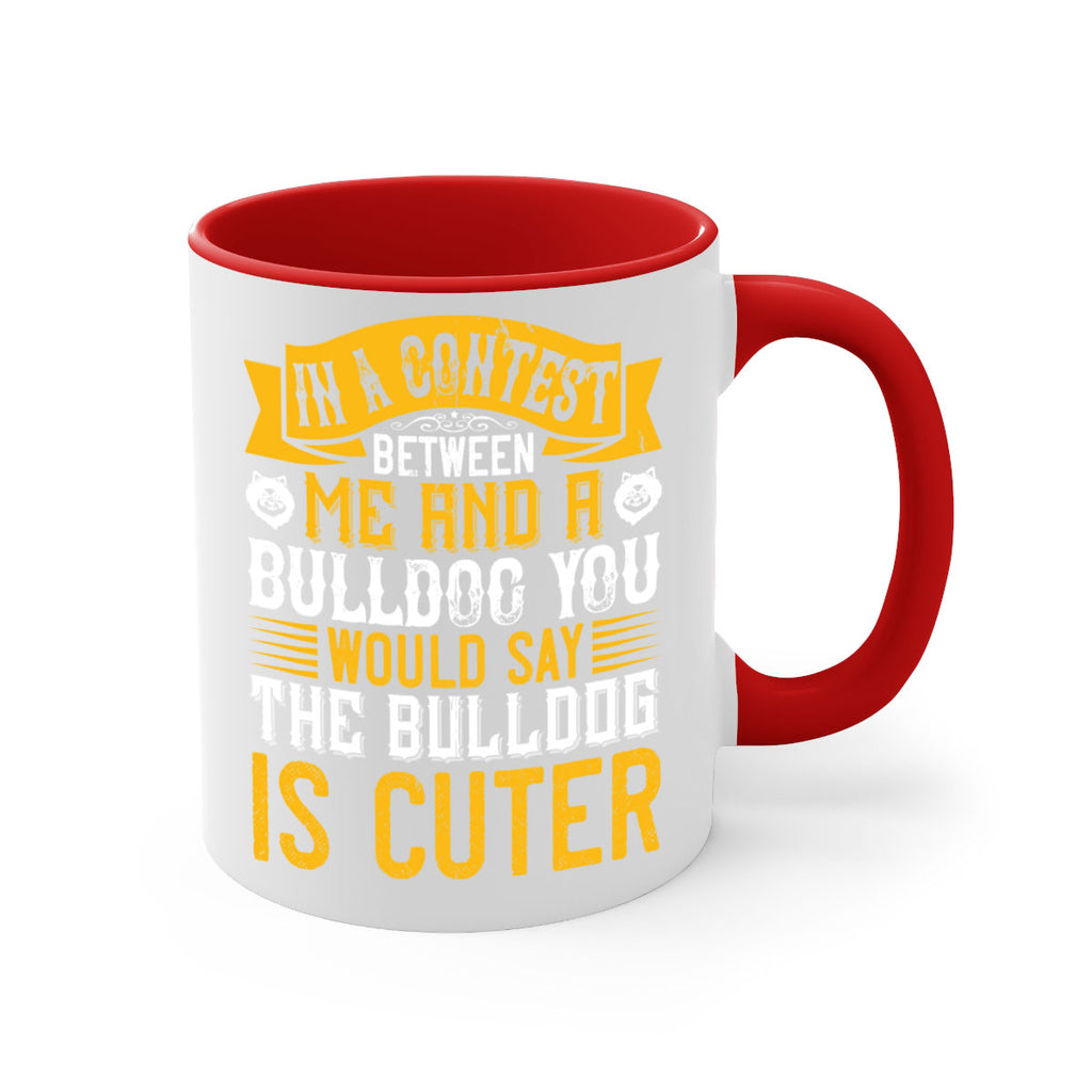 In a contest between me and a bulldog you would say the bulldog is cuter Style 37#- Dog-Mug / Coffee Cup