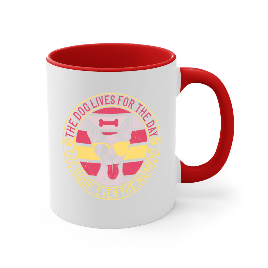 The dog lives for the day the hour even the moment Style 152#- Dog-Mug / Coffee Cup