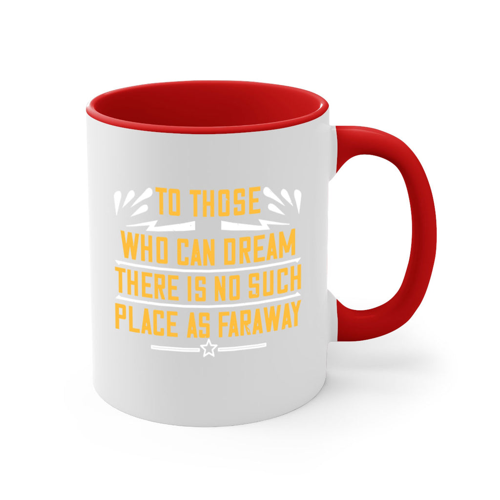To those who can dream there is no such place as faraway Style 23#- World Health-Mug / Coffee Cup